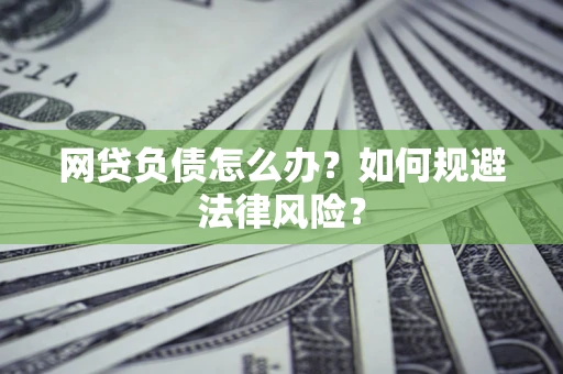 济南网贷负债怎么办？如何规避法律风险？