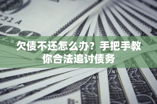 济南欠债不还怎么办？手把手教你合法追讨债务