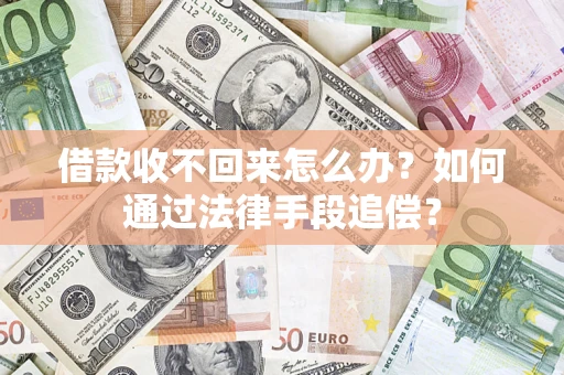 济南借款收不回来怎么办？如何通过法律手段追偿？