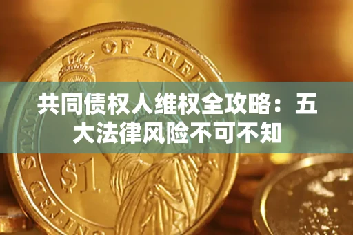 济南共同债权人维权全攻略：五大法律风险不可不知