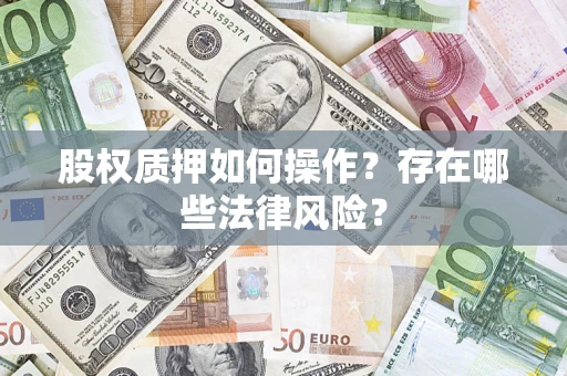 济南股权质押如何操作？存在哪些法律风险？