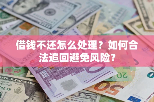 济南借钱不还怎么处理？如何合法追回避免风险？