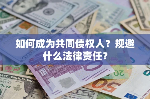 济南如何成为共同债权人？规避什么法律责任？