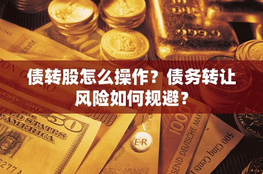 济南债转股怎么操作？债务转让风险如何规避？