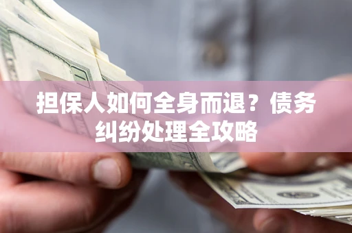济南担保人如何全身而退？债务纠纷处理全攻略