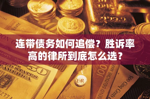 济南连带债务如何追偿？胜诉率高的律所到底怎么选？