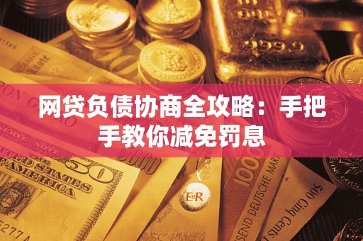 济南网贷负债协商全攻略：手把手教你减免罚息