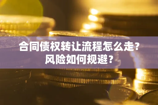 济南合同债权转让流程怎么走？风险如何规避？