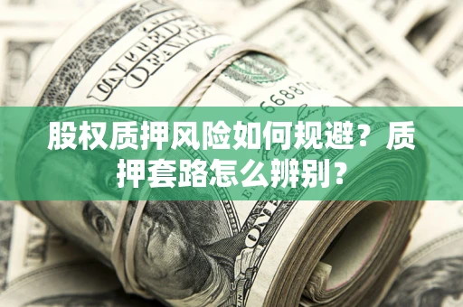 济南股权质押风险如何规避？质押套路怎么辨别？