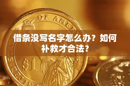 济南借条没写名字怎么办？如何补救才合法？