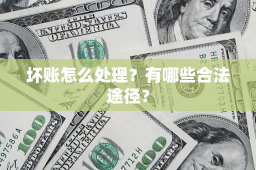 济南坏账怎么处理？有哪些合法途径？