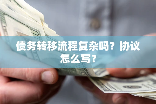 济南债务转移流程复杂吗？协议怎么写？