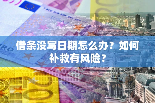 济南借条没写日期怎么办？如何补救有风险？