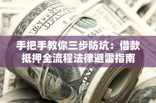 济南手把手教你三步防坑：借款抵押全流程法律避雷指南