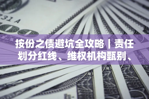 济南按份之债避坑全攻略｜责任划分红线、维权机构甄别、纠纷处理全流程拆解