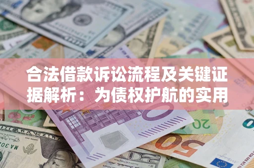 济南合法借款诉讼流程及关键证据解析：为债权护航的实用指南