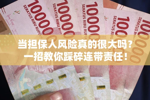 济南当担保人风险真的很大吗？一招教你踩碎连带责任！