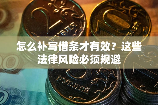 济南怎么补写借条才有效？这些法律风险必须规避