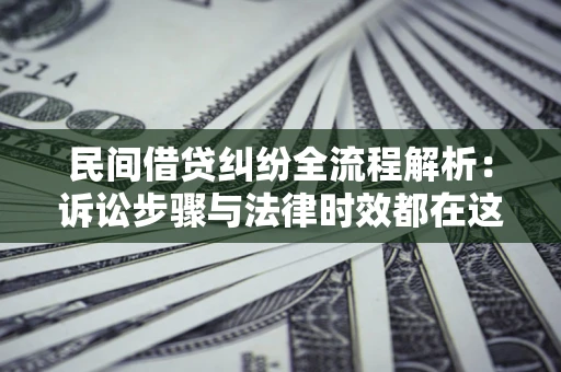 济南民间借贷纠纷全流程解析：诉讼步骤与法律时效都在这儿了