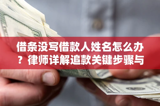 济南借条没写借款人姓名怎么办？律师详解追款关键步骤与证据链构建