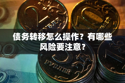 济南债务转移怎么操作？有哪些风险要注意？