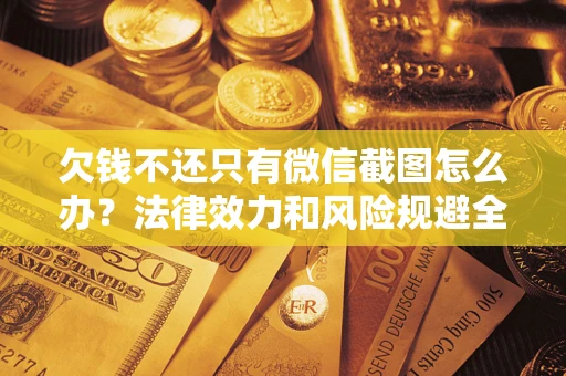 济南欠钱不还只有微信截图怎么办？法律效力和风险规避全解析