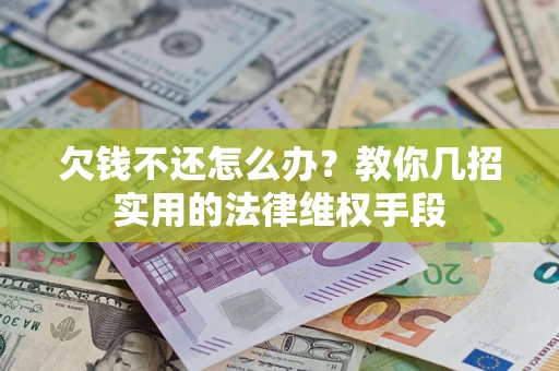 济南欠钱不还怎么办？教你几招实用的法律维权手段