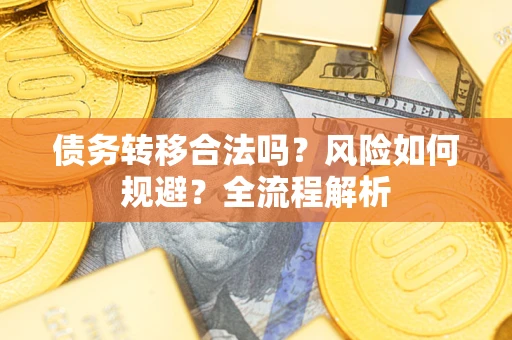 济南债务转移合法吗？风险如何规避？全流程解析