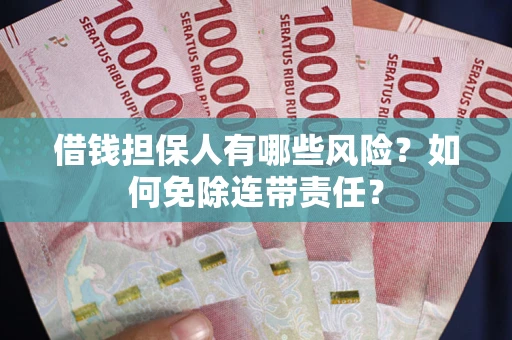 济南借钱担保人有哪些风险？如何免除连带责任？