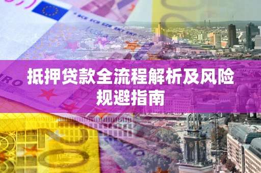 济南抵押贷款全流程解析及风险规避指南