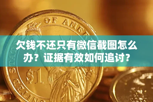 济南欠钱不还只有微信截图怎么办？证据有效如何追讨？