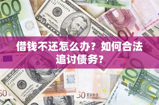 济南借钱不还怎么办？如何合法追讨债务？