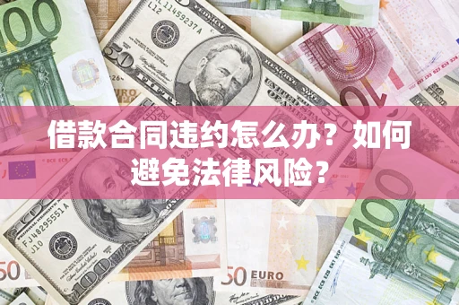 济南借款合同违约怎么办？如何避免法律风险？
