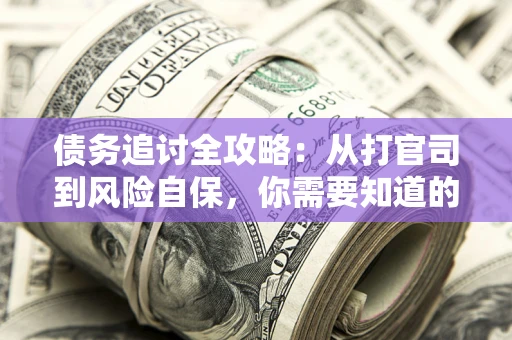 济南债务追讨全攻略：从打官司到风险自保，你需要知道的法律智慧