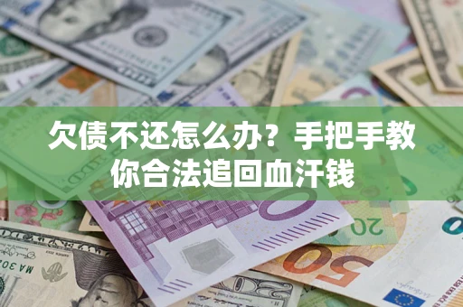 济南欠债不还怎么办?手把手教你合法追回血汗钱 济南欠债不还怎么办?手把手教你合法追回血汗钱