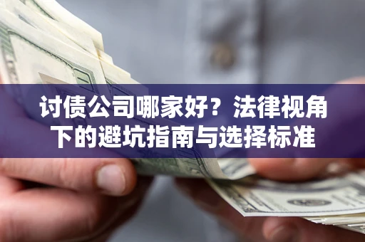 济南讨债公司哪家好？法律视角下的避坑指南与选择标准