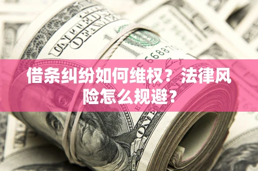 济南借条纠纷如何维权？法律风险怎么规避？