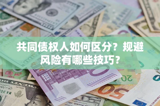 济南共同债权人如何区分？规避风险有哪些技巧？