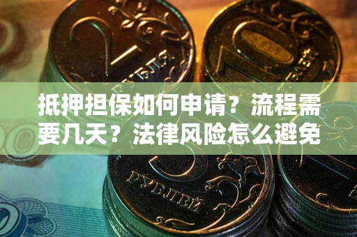 济南抵押担保如何申请？流程需要几天？法律风险怎么避免？避坑指南