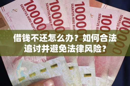 济南借钱不还怎么办？如何合法追讨并避免法律风险？