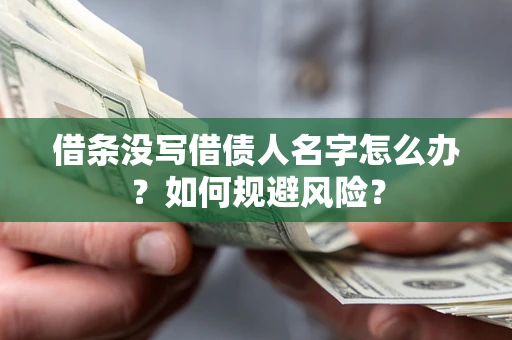 济南借条没写借债人名字怎么办？如何规避风险？