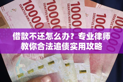 济南借款不还怎么办？专业律师教你合法追债实用攻略