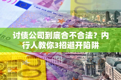 济南讨债公司到底合不合法？内行人教你3招避开陷阱