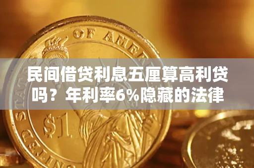 济南民间借贷利息五厘算高利贷吗？年利率6%隐藏的法律风险全解析