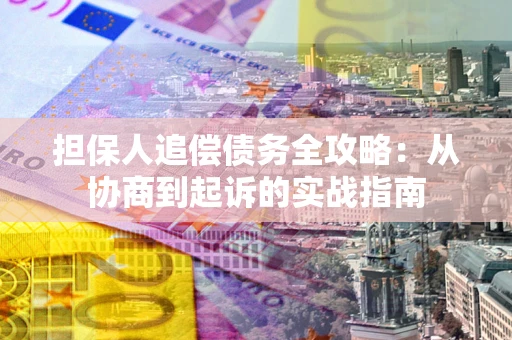 济南担保人追偿债务全攻略：从协商到起诉的实战指南