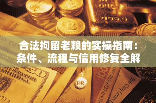 济南合法拘留老赖的实操指南：条件、流程与信用修复全解析