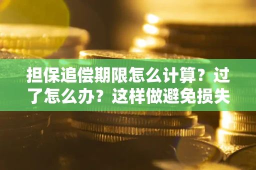 济南担保追偿期限怎么计算？过了怎么办？这样做避免损失！