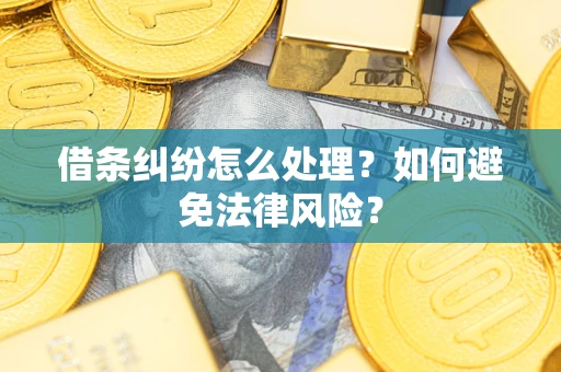 济南借条纠纷怎么处理？如何避免法律风险？