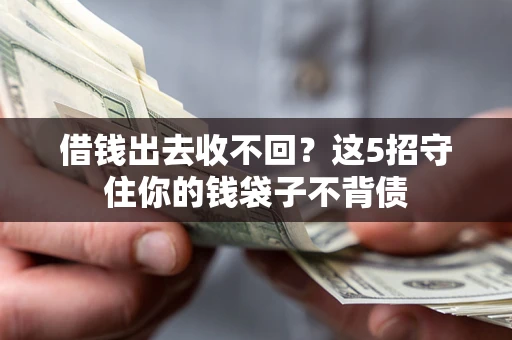 济南借钱出去收不回？这5招守住你的钱袋子不背债