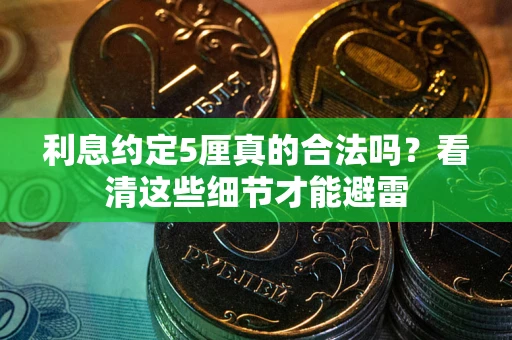 济南利息约定5厘真的合法吗？看清这些细节才能避雷